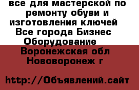 все для мастерской по ремонту обуви и изготовления ключей - Все города Бизнес » Оборудование   . Воронежская обл.,Нововоронеж г.